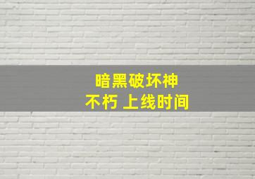 暗黑破坏神 不朽 上线时间